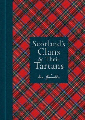 Scotland's Clans & Their Tartans: The Histories and Origins of the Clans and Their Tartan Plaids