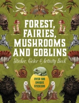 Forest, Fairies, Mushrooms and Goblins Sticker, Color & Activity Book: Over 500 Unique Stickers