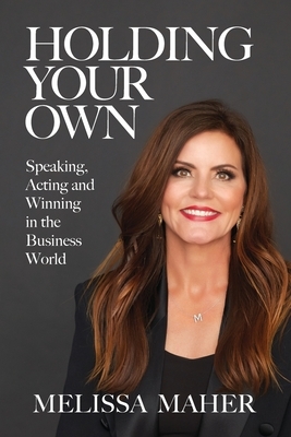 Holding Your Own: Speaking, Acting, and Winning in the Business World