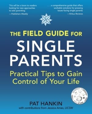 The Field Guide for Single Parents: Practical Tips to Gain Control of Your Life