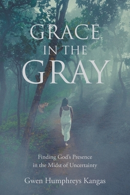 Grace in the Gray: Finding God's Presence in the Midst of Uncertainty
