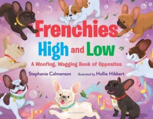 Frenchies High and Low: A Woofing, Wagging Book of Opposites