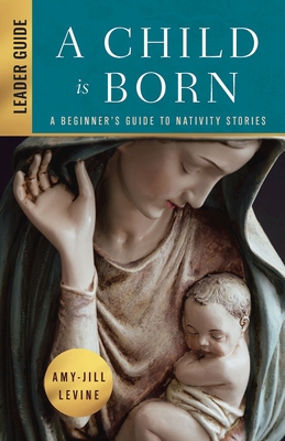 A Child Is Born Leader Guide: A Beginner's Guide to Nativity Stories