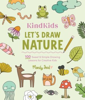 Kindkids Let's Draw Nature: 100 Sweet and Simple Drawing Lessons for Creative Kids