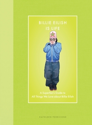 Billie Eilish Is Life: A Superfan's Guide to All Things We Love about Billie Eilish