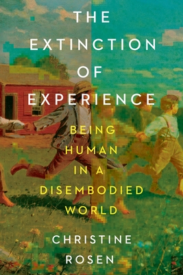 The Extinction of Experience: Being Human in a Disembodied World