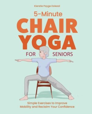 5-Minute Chair Yoga for Seniors: Simple Exercises to Improve Mobility and Reclaim Your Confidence