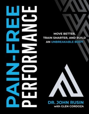 Pain-Free Performance: Move Better, Train Smarter, and Build an Unbreakable Body