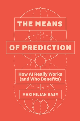 The Means of Prediction: How AI Really Works (and Who Benefits)