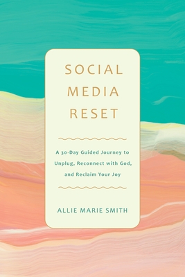 Social Media Reset: A 30-Day Guided Journey to Unplug, Reconnect with God, and Reclaim Your Joy