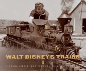 Walt Disney's Trains: A Grand Circle Tour Through His Life and Legacy