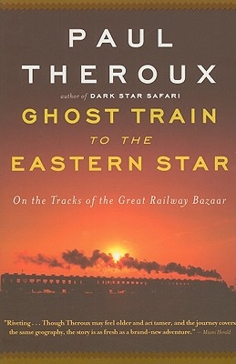 Ghost Train to the Eastern Star: On the Tracks of the Great Railway Bazaar