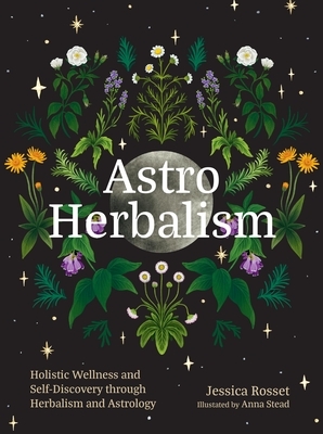 Astro Herbalism: Holistic Wellness and Self-Discovery Through Herbalism and Astrology