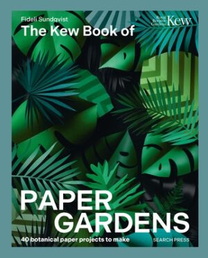 The Kew Book of Paper Gardens: 50 Botanical Paper Projects to Make