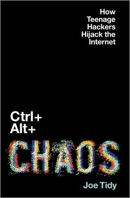 Ctrl + Alt + Chaos: How Teenage Hackers Hijack the Internet