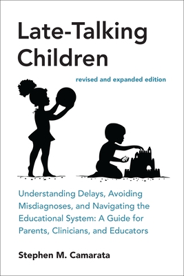 Late-Talking Children, Revised and Expanded Edition: Understanding Delays, Avoiding Misdiagnoses, and Navigating the Educational System: A Guide for P