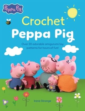 Crochet Peppa Pig: Over 20 Adorable Amigurumi Toy Patterns for Hours of Fun!