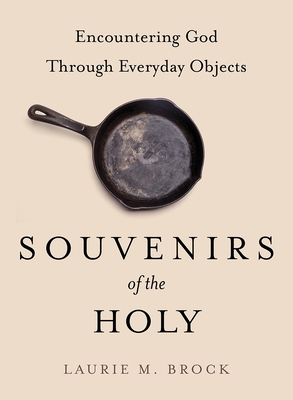 Souvenirs of the Holy: Encountering God Through Everyday Objects