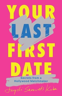 Your Last First Date: Secrets from a Hollywood Matchmaker