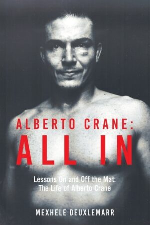Alberto Crane: All In: Lessons On and Off the Mat: The Life of Alberto Crane
