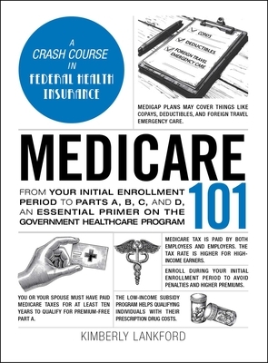 Medicare 101: From Your Initial Enrollment Period to Parts A, B, C, and D, an Essential Primer on the Government Healthcare Program