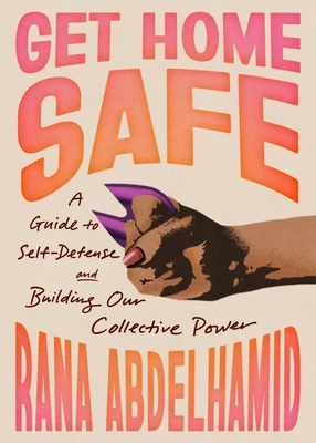 Get Home Safe: A Guide to Self-Defense and Building Our Collective Power