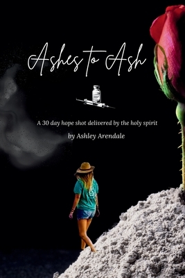Ashes to Ash: A 30-Day Hope Shot Delivered by the Holy Spirit