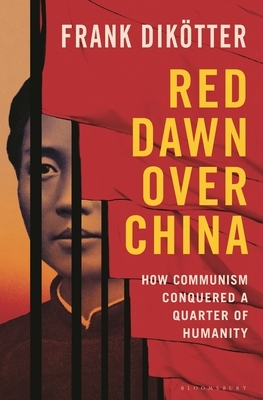 Red Dawn Over China: How Communism Conquered a Quarter of Humanity