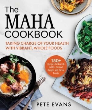 The Maha Cookbook: Taking Charge of Your Health with Vibrant, Whole Foods