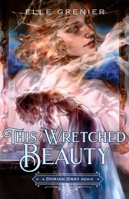 This Wretched Beauty: A Dorian Gray Remix