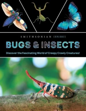 Smithsonian Explores: Bugs and Insects: Discover the Fascinating World of Creepy Crawly Creatures!