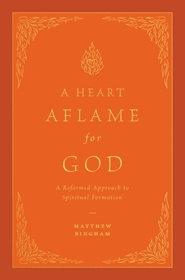 A Heart Aflame for God: A Reformed Approach to Spiritual Formation