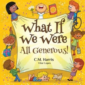 What If We Were All Generous!: A Children's Rhyming Book About Giving and Helping Others