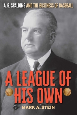 A League of His Own: A.G. Spalding and the Business of Baseball