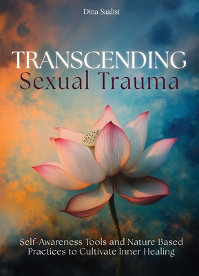 Transcending Sexual Trauma: Self-Awareness Tools and Nature-Based Practices to Cultivate Inner Healing