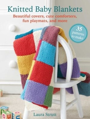Knitted Baby Blankets: 35 Patterns to Make: Beautiful Covers, Cute Comforters, Fun Playmats, and More