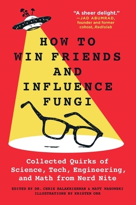 How to Win Friends and Influence Fungi: Collected Quirks of Science, Tech, Engineering, and Math from Nerd Nite