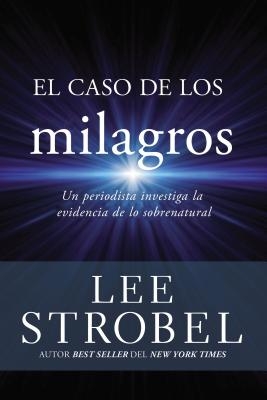 El Caso de Los Milagros: Un Periodista Investiga La Evidencia de Lo Sobrenatural