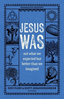 Jesus Was: Not What We Expected But Better Than We Imagined