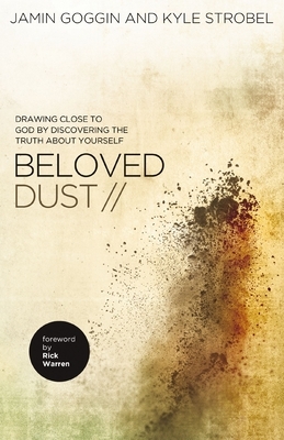 The Beloved Dust: Drawing Close to God by Discovering the Truth about Yourself