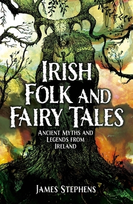 Irish Folk and Fairy Tales: Ancient Myths and Legends from Ireland