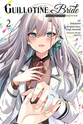 Guillotine Bride, Vol. 2 (Manga): I'm Just a Dragon Girl Who'll Destroy the World.