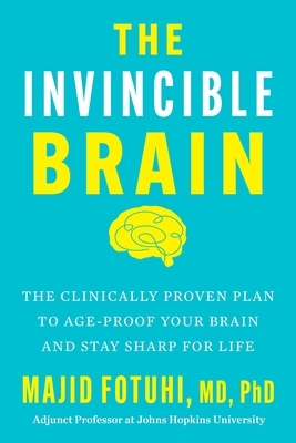 The Invincible Brain: The Clinically Proven Plan to Age-Proof Your Brain and Stay Sharp for Life