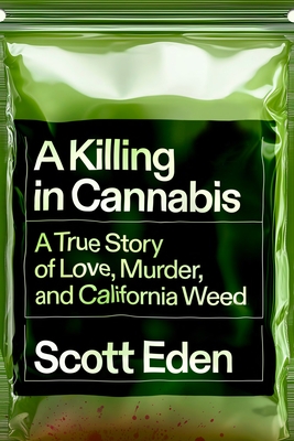 A Killing in Cannabis: A True Story of Love, Murder, and California Weed