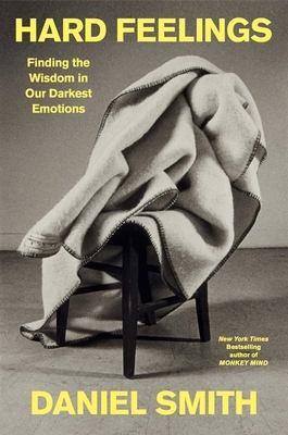 Hard Feelings: Finding the Wisdom in Our Darkest Emotions