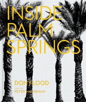 Inside Palm Springs: A Exclusive Glimpse Into 22 Homes--Spanning the 1920s to Mid-Century Modern to Contemporary