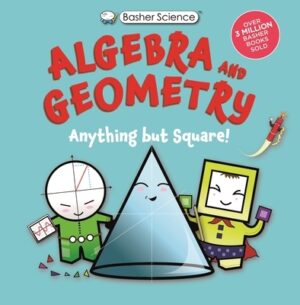 Basher Science: Algebra and Geometry: Anything But Square!
