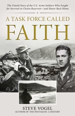 A Task Force Called Faith: The Untold Story of the U.S. Army Soldiers Who Fought for Survival at Chosin Reservoir--And Honor Back Home
