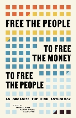 Free the People to Free the Money to Free the People: An Organize the Rich Anthology