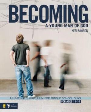 Becoming a Young Man of God: An 8-Week Curriculum for Middle School Guys